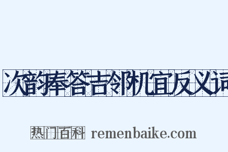 次韵奉答吉邻机宜反义词是什么意思的图片